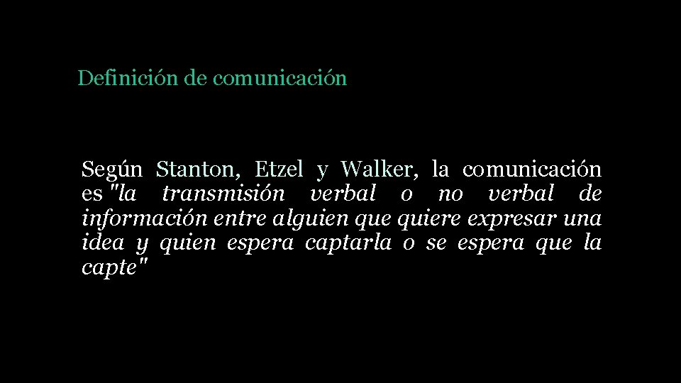 Definición de comunicación Según Stanton, Etzel y Walker, la comunicación es "la transmisión verbal