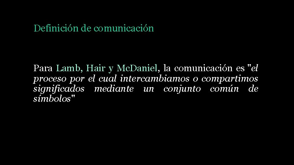 Definición de comunicación Para Lamb, Hair y Mc. Daniel, la comunicación es "el proceso