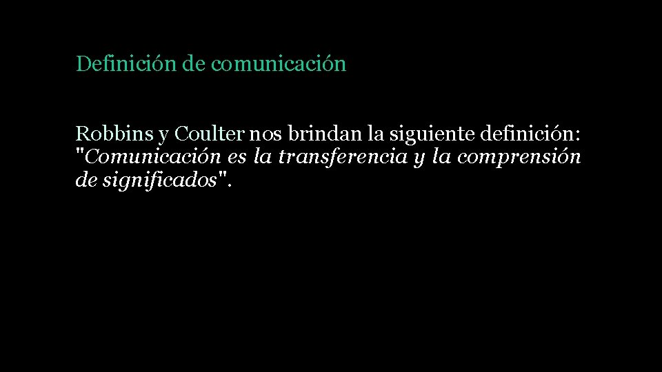 Definición de comunicación Robbins y Coulter nos brindan la siguiente definición: "Comunicación es la