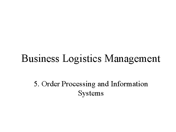 Business Logistics Management 5. Order Processing and Information Systems 