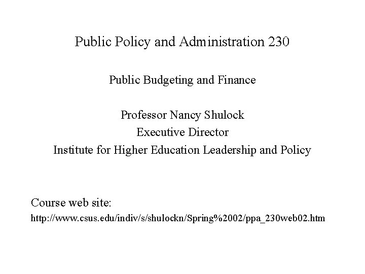 Public Policy and Administration 230 Public Budgeting and Finance Professor Nancy Shulock Executive Director