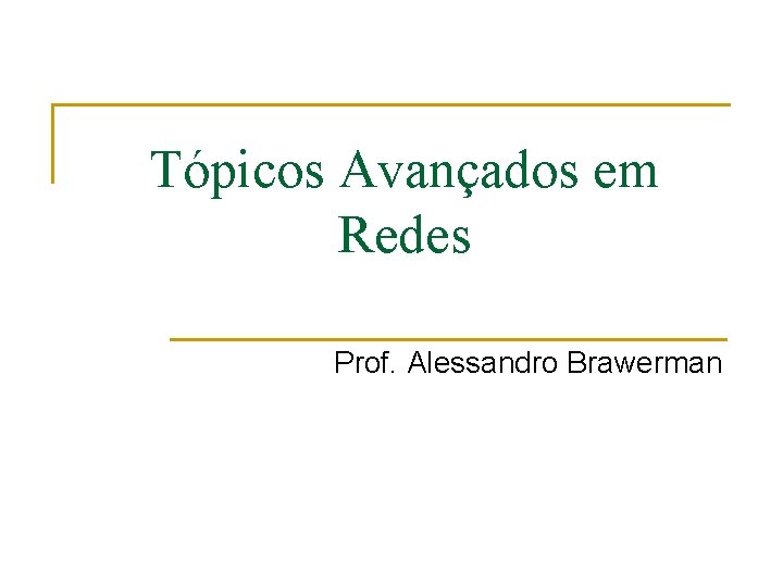 Tópicos Avançados em Redes Prof. Alessandro Brawerman 