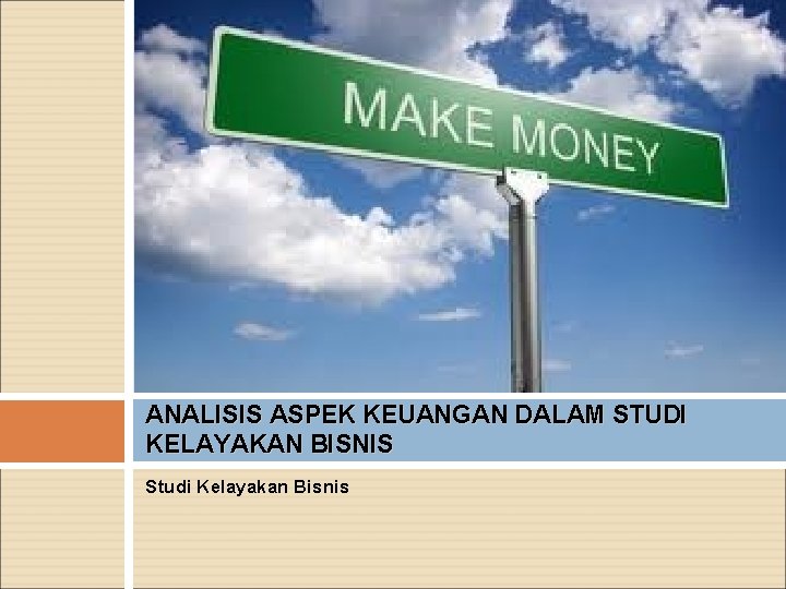 ANALISIS ASPEK KEUANGAN DALAM STUDI KELAYAKAN BISNIS Studi Kelayakan Bisnis 