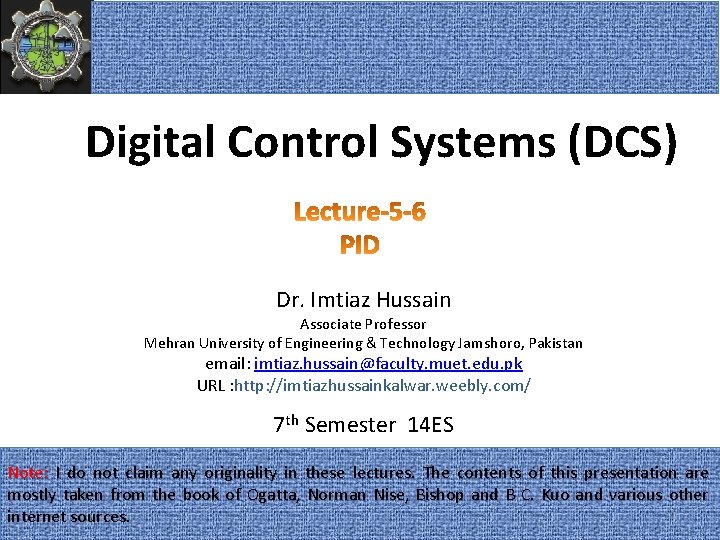 Digital Control Systems (DCS) Dr. Imtiaz Hussain Associate Professor Mehran University of Engineering &
