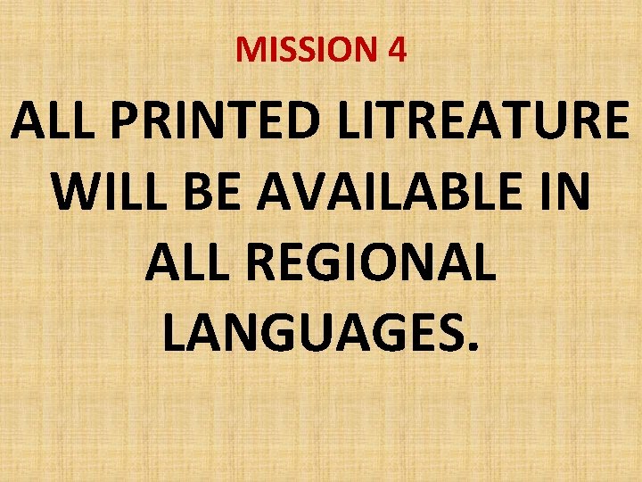 MISSION 4 ALL PRINTED LITREATURE WILL BE AVAILABLE IN ALL REGIONAL LANGUAGES. 