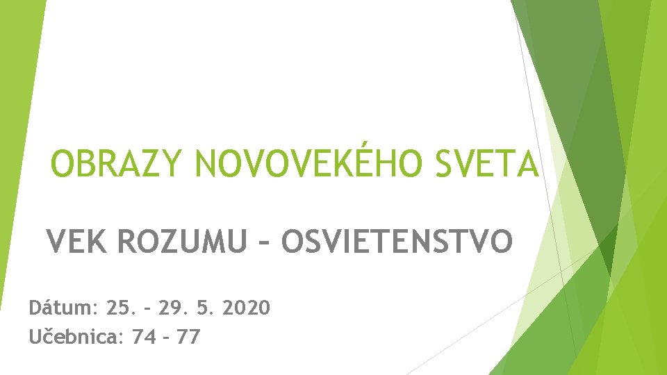 OBRAZY NOVOVEKÉHO SVETA VEK ROZUMU – OSVIETENSTVO Dátum: 25. – 29. 5. 2020 Učebnica: