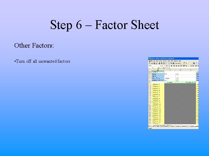 Step 6 – Factor Sheet Other Factors: • Turn off all unwanted factors 