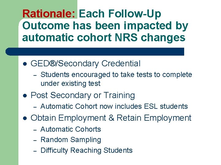 Rationale: Each Follow-Up Outcome has been impacted by automatic cohort NRS changes l GED®/Secondary