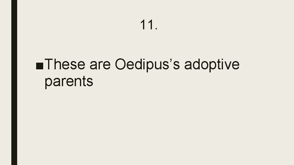 11. ■These are Oedipus’s adoptive parents 