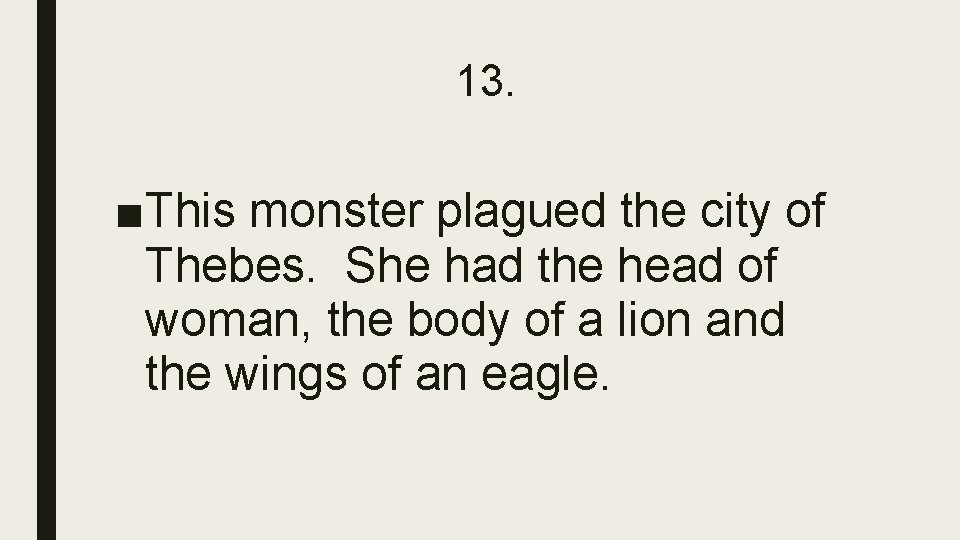 13. ■This monster plagued the city of Thebes. She had the head of woman,