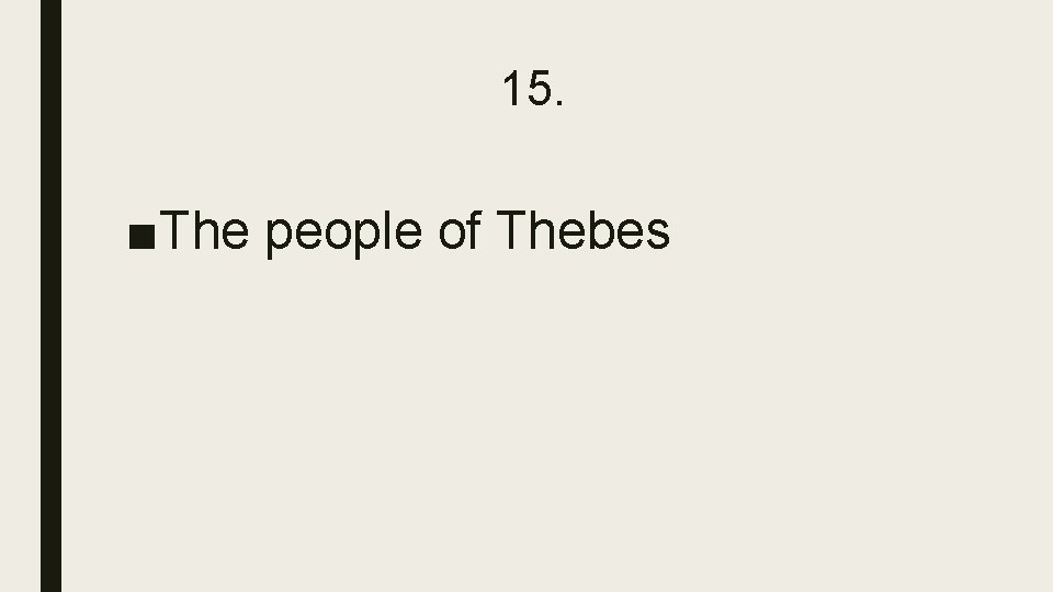 15. ■The people of Thebes 