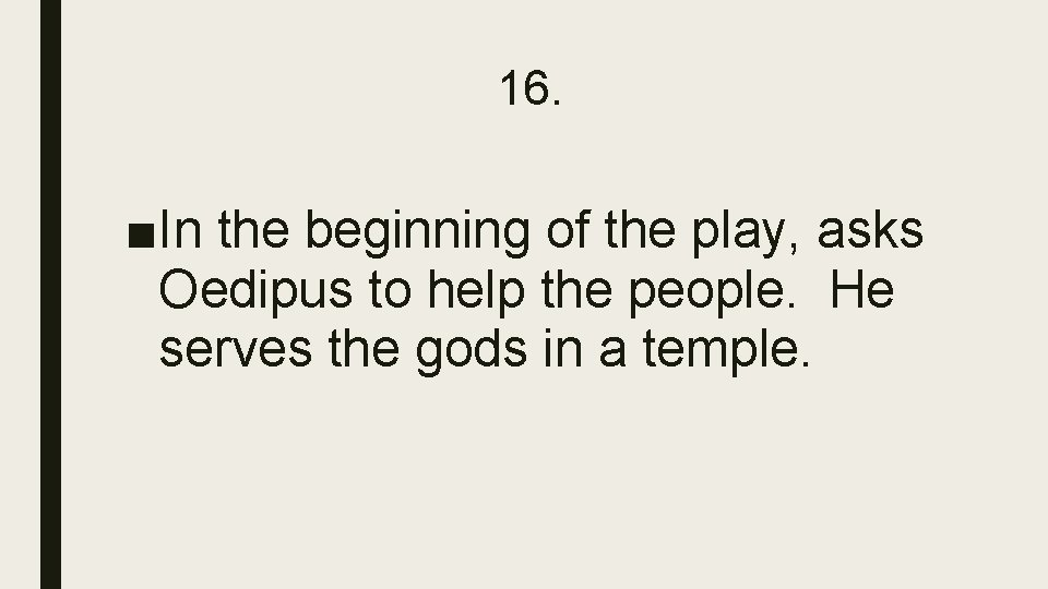 16. ■In the beginning of the play, asks Oedipus to help the people. He