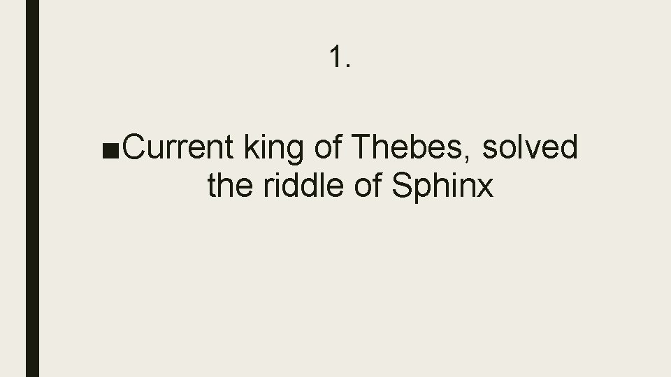1. ■Current king of Thebes, solved the riddle of Sphinx 