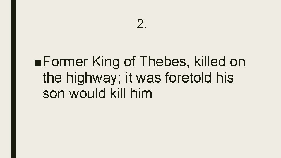 2. ■Former King of Thebes, killed on the highway; it was foretold his son