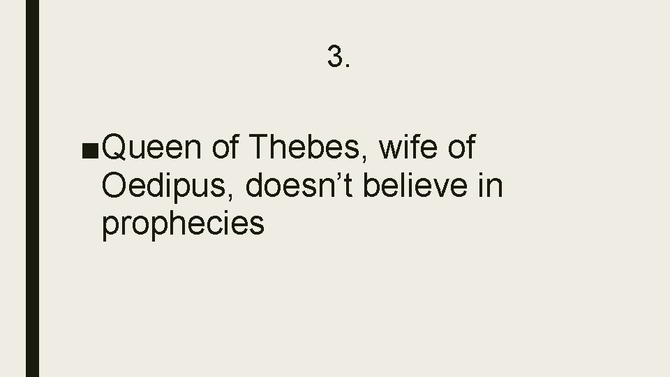 3. ■Queen of Thebes, wife of Oedipus, doesn’t believe in prophecies 