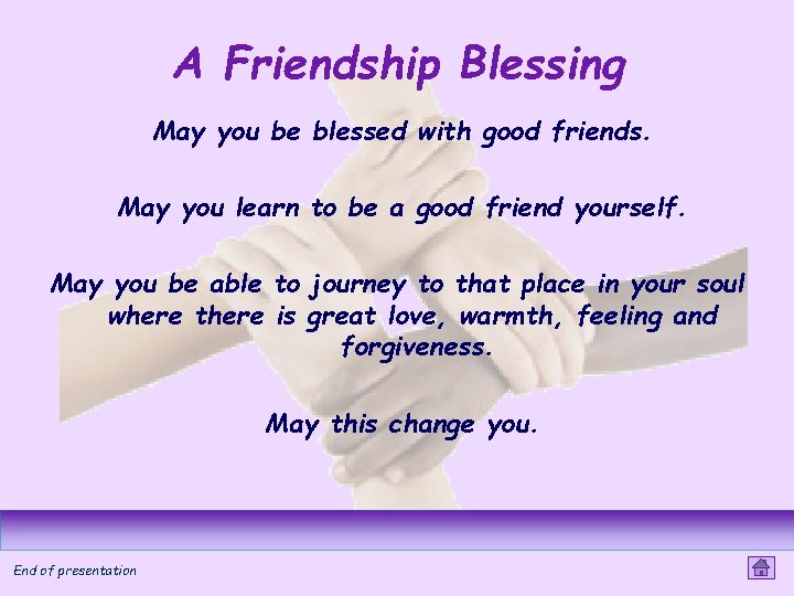 A Friendship Blessing May you be blessed with good friends. May you learn to