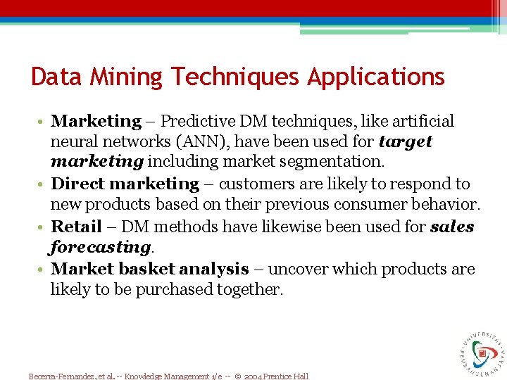 Data Mining Techniques Applications • Marketing – Predictive DM techniques, like artificial neural networks Data Mining Techniques Applications • Marketing – Predictive DM techniques, like artificial neural networks