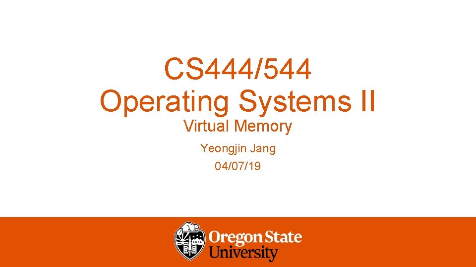 CS 444/544 Operating Systems II Virtual Memory Yeongjin Jang 04/07/19 