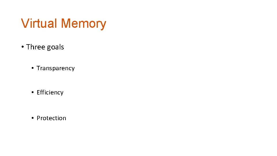 Virtual Memory • Three goals • Transparency • Efficiency • Protection 