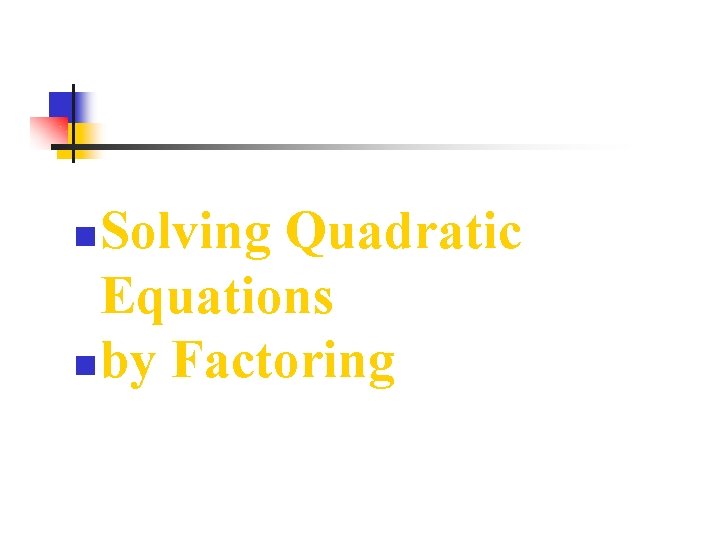 Solving Quadratic Equations n by Factoring n 