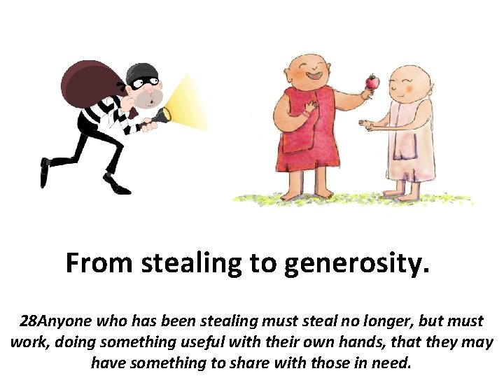 From stealing to generosity. 28 Anyone who has been stealing must steal no longer,