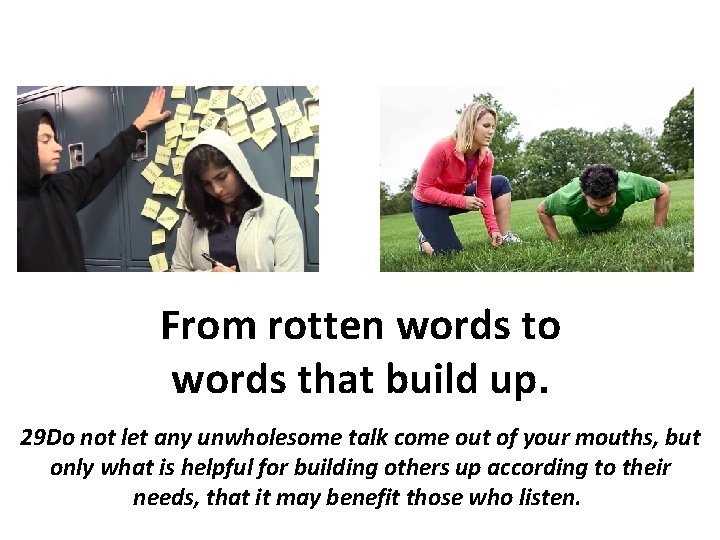 From rotten words to words that build up. 29 Do not let any unwholesome