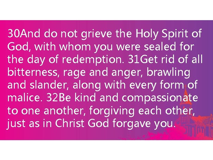30 And do not grieve the Holy Spirit of God, with whom you were