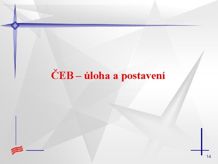 ČEB – úloha a postavení 14 