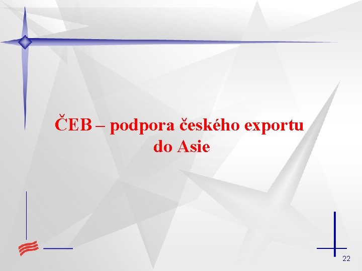 ČEB – podpora českého exportu do Asie 22 