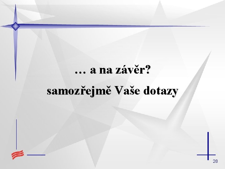 … a na závěr? samozřejmě Vaše dotazy 28 