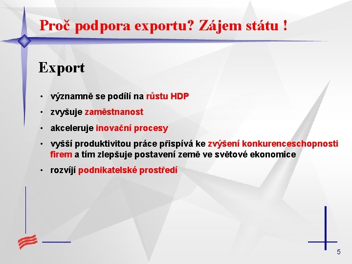 Proč podpora exportu? Zájem státu ! Export • významně se podílí na růstu HDP