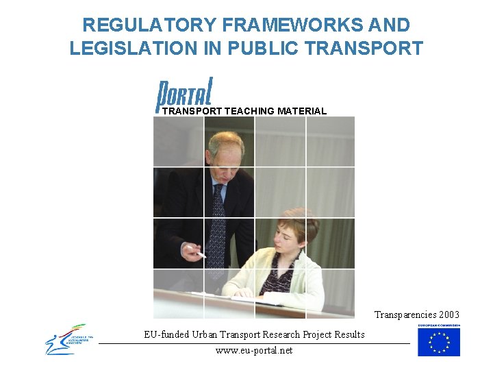 REGULATORY FRAMEWORKS AND LEGISLATION IN PUBLIC TRANSPORT TEACHING MATERIAL Transparencies 2003 EU-funded Urban Transport