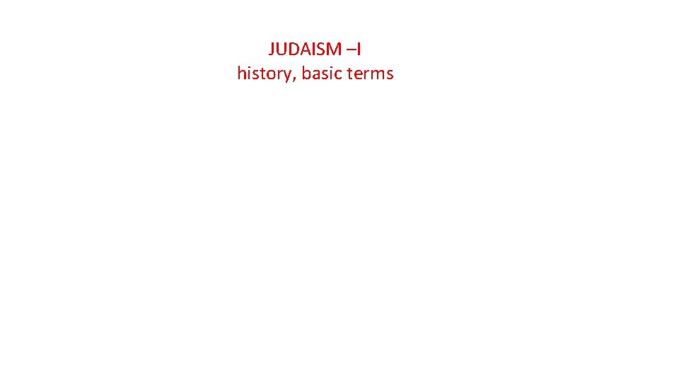 JUDAISM –I history, basic terms 
