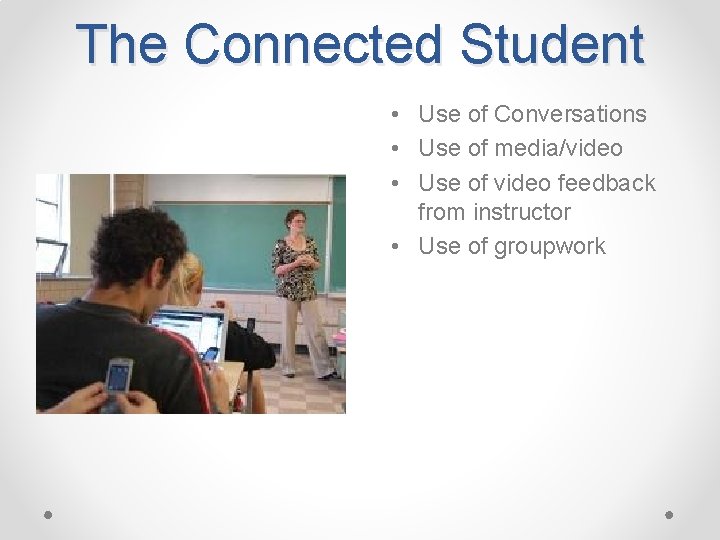 The Connected Student • Use of Conversations • Use of media/video • Use of