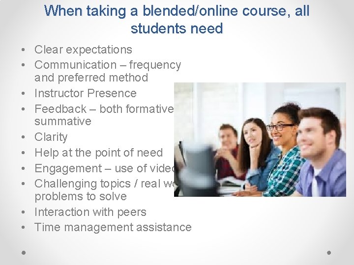 When taking a blended/online course, all students need • Clear expectations • Communication –