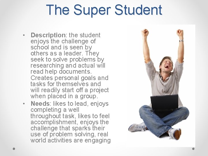 The Super Student • Description: the student enjoys the challenge of school and is