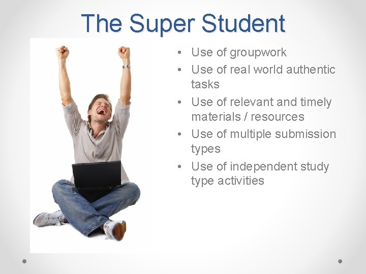 The Super Student • Use of groupwork • Use of real world authentic tasks