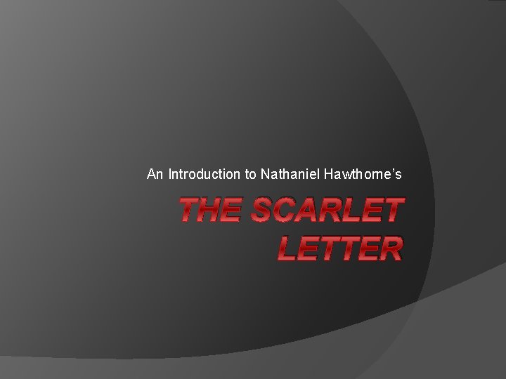 An Introduction to Nathaniel Hawthorne’s THE SCARLET LETTER 