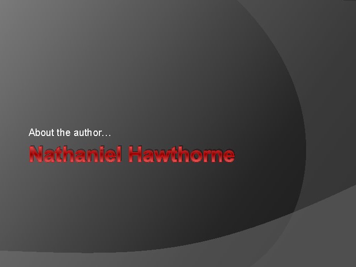 About the author… Nathaniel Hawthorne 