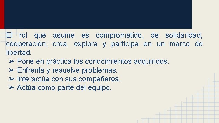 El rol que asume es comprometido, de solidaridad, cooperación; crea, explora y participa en El rol que asume es comprometido, de solidaridad, cooperación; crea, explora y participa en