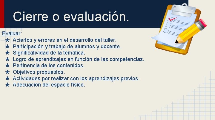 Cierre o evaluación. Evaluar: ★ Aciertos y errores en el desarrollo del taller. ★ Cierre o evaluación. Evaluar: ★ Aciertos y errores en el desarrollo del taller. ★