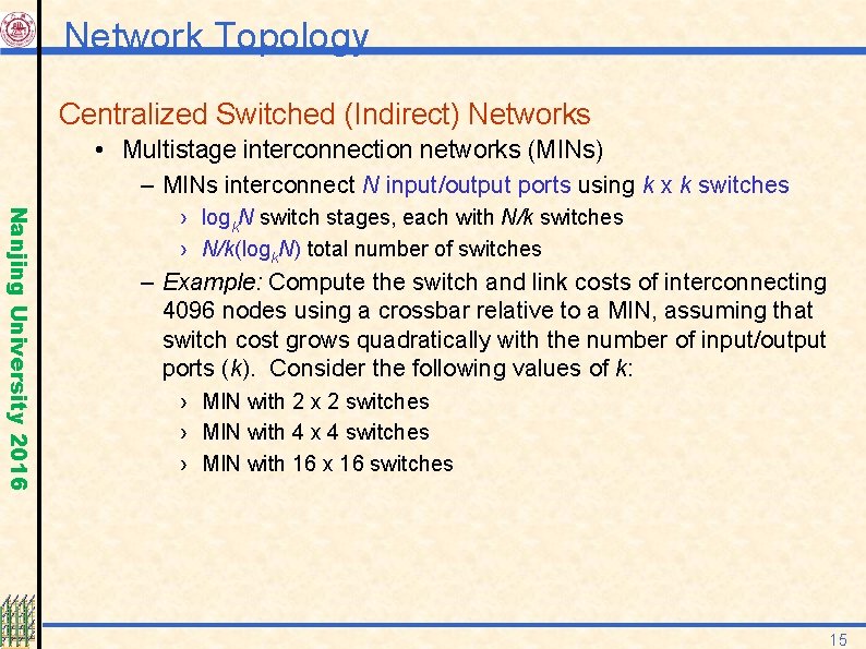 Network Topology Centralized Switched (Indirect) Networks • Multistage interconnection networks (MINs) – MINs interconnect