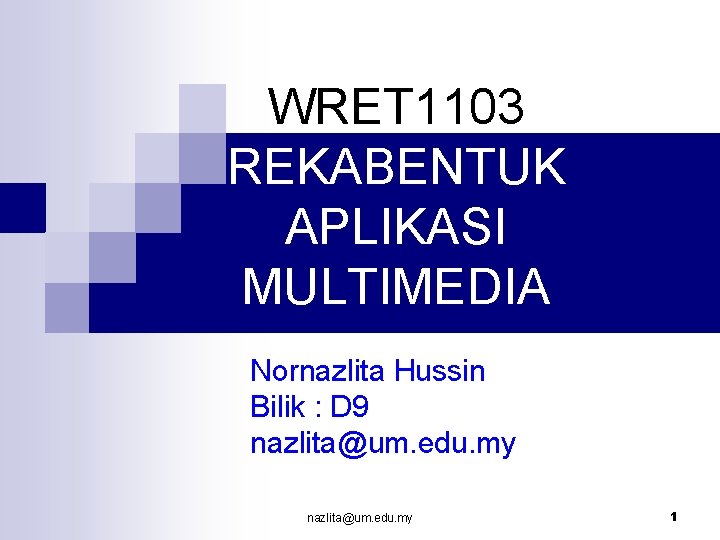 WRET 1103 REKABENTUK APLIKASI MULTIMEDIA Nornazlita Hussin Bilik : D 9 nazlita@um. edu. my