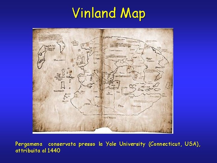 Vinland Map Pergamena conservata presso la Yale University (Connecticut, USA), attribuita al 1440 