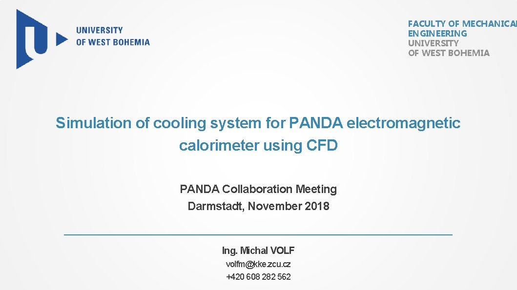 FACULTY OF MECHANICAL ENGINEERING UNIVERSITY OF WEST BOHEMIA Simulation of cooling system for PANDA