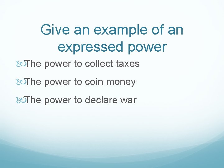 Give an example of an expressed power The power to collect taxes The power