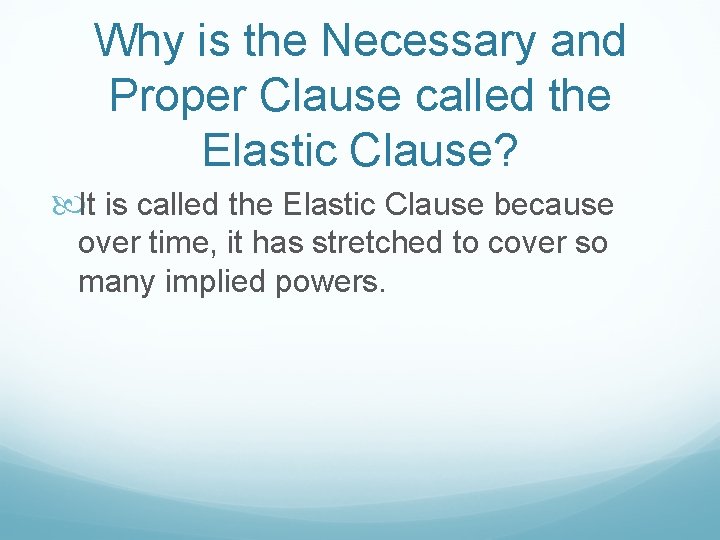 Why is the Necessary and Proper Clause called the Elastic Clause? It is called