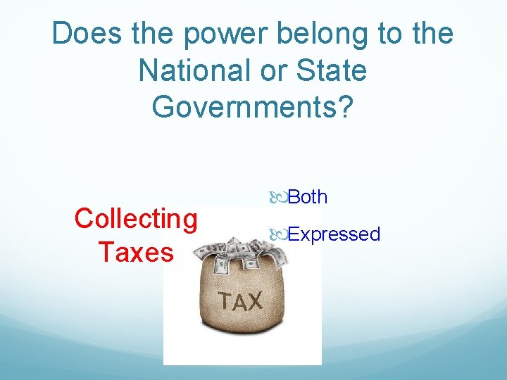 Does the power belong to the National or State Governments? Collecting Taxes Both Expressed