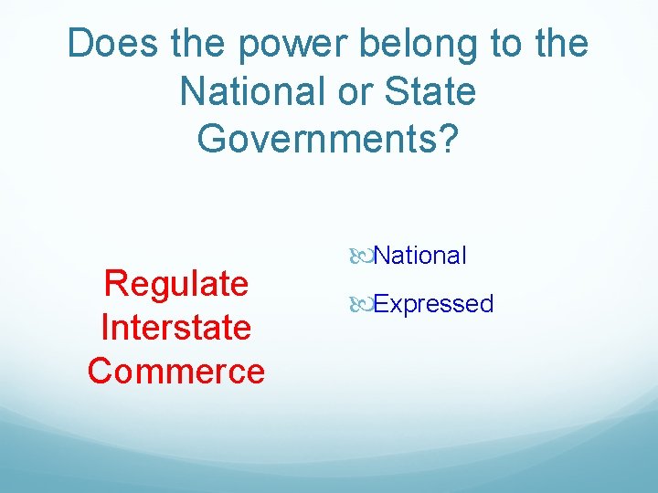 Does the power belong to the National or State Governments? Regulate Interstate Commerce National