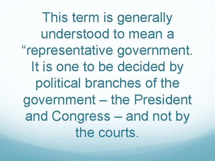 This term is generally understood to mean a “representative government. It is one to